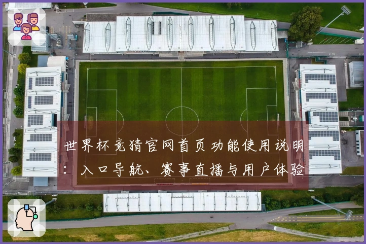 世界杯竞猜官网首页功能使用说明：入口导航、赛事直播与用户体验全方位指南