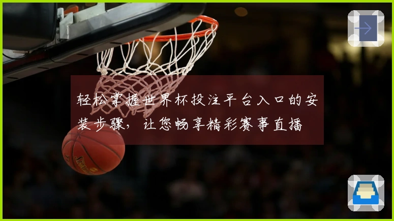 轻松掌握世界杯投注平台入口的安装步骤，让您畅享精彩赛事直播
